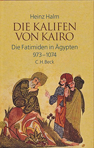 Die Kalifen von Kairo: Die Fatimiden in Ägypten 973-1074 - Halm, Heinz