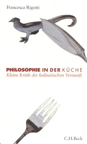 Beispielbild fr Philosophie in der Kche. Kleine Kritik der kulinarischen Vernunft. zum Verkauf von medimops