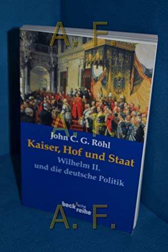 Kaiser, Hof und Staat. Wilhelm II. und die deutsche Politik. Beck'sche Reihe ; 1501. - Röhl, John C. G.
