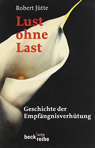 Stock image for Lust ohne Last: Geschichte der Empfngnisverhtung for sale by medimops