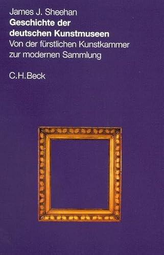 9783406495113: Geschichte der deutschen Kunstmuseen. Von der frstlichen Kunstkammer zur modernen Sammlung.