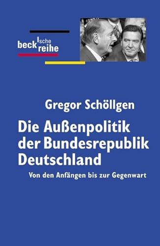 Die Außenpolitik der Bundesrepublik Deutschland: Von den Anfängen bis zur Gegenwart - Schöllgen, Gregor