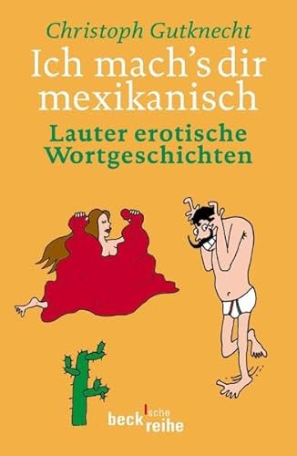 Christoph Gutknecht. München 2004. - Ich mach?s dir mexikanisch - Lauter erotische Wortgeschichten.