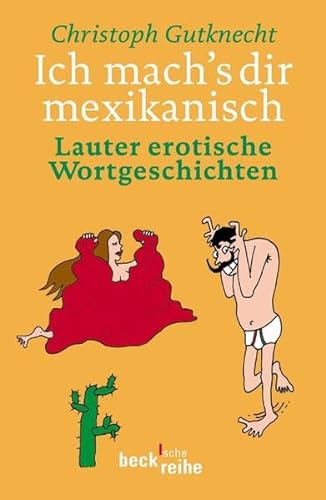 9783406510991: Ich mach's dir mexikanisch: Lauter erotische Wortgeschichten