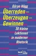 Überreden - Überzeugen - Gewinnen. 30 kleine Lektionen in moderner Rhetorik - Göran Hägg