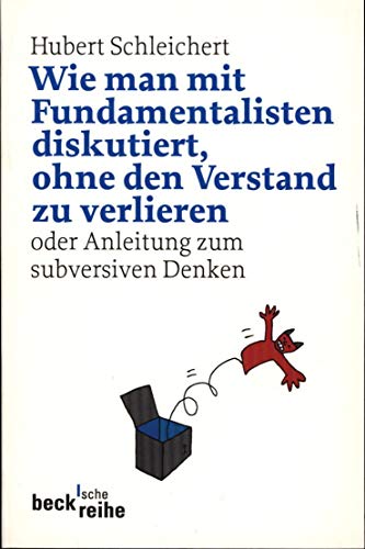 Wie man mit Fundamentalisten diskutiert, ohne den Verstand zu verlieren. Anleitung zum subversiven Denken - Schleichert, Hubert