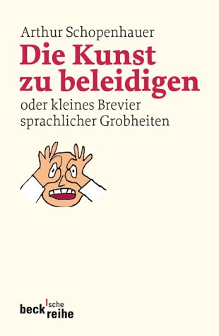 Imagen de archivo de Die Kunst zu beleidigen oder kleines Brevier sprachlicher Grobheiten. Arthur Schopenhauer. Hrsg. von Franco Volpi / Beck`sche Reihe ; 4040 a la venta por Hbner Einzelunternehmen