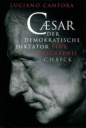 Julius Caesar, Der demokratische Diktator, Eine Biographie, Mit 3 Karten, Aus dem Italienischen von Rita Seuß, - Canfora, Luciano
