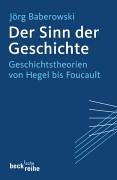 Der Sinn der Geschichte: Geschichtstheorien von Hegel bis Foucault - Baberowski, Jörg