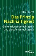 Das Prinzip Nachhaltigkeit: Generationengerechtigkeit und globale Gerechtigkeit - Ekardt, Felix