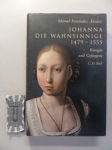 Johanna die Wahnsinnige : 1479 - 1555 , Königin und Gefangene. Aus dem Span. übers. von Matthias Strobel - Fernández Alvarez, Manuel