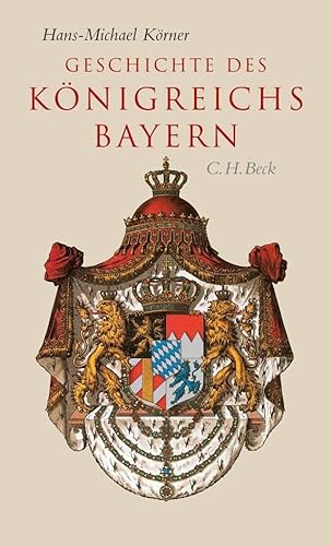 Geschichte des KÃ¶nigreichs Bayern (9783406535918) by KÃ¶rner, Hans-Michael