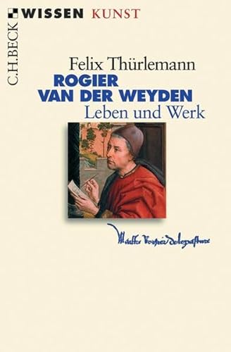 Rogier van der Weyden. Leben und Werk - Felix Thürlemann