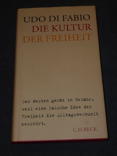 Die Kultur der Freiheit : Der Westen gerät in Gefahr, weil eine falsche Idee der Freiheit die Alltagsvernunft zerstört - Udo Di Fabio