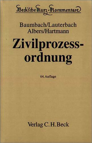 Zivilprozessordnung : mit Gerichtsverfassungsgesetz und anderen Nebengesetzen / begr. von Adolf Baumbach. Fortgef. von Wolfgang Lauterbach. Nunmehr verf. von Jan Albers ; Peter Hartmann / Beck'sche Kurz-Kommentare ; Bd. 1 - Albers, Jan, Peter Hartmann und Adolf Baumbach