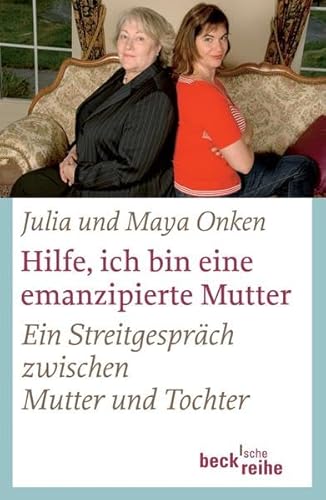 Hilfe, ich bin eine emanzipierte Mutter. Ein Streitgespräch zwischen Mutter und Tochter. - (=Beck'sche Reihe; bsr 1710). - Onken, Julia und Maya Onken