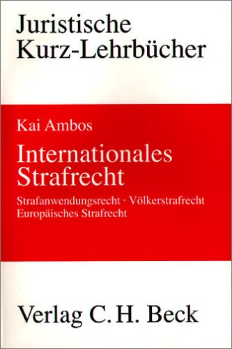 Internationales Strafrecht : Strafanwendungsrecht, Vo lkerstrafrecht, Europäisches Strafrecht : ein Studienbuch. - Ambos, Kai.