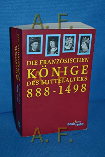 Die Französischen Könige Des Mittelalters 888-1498: Von Odo Bis Karl Viii. - Hrsg. V. Joachim Ehlers, Heribert Müller U. Bernd Schneidmüller; Ehlers, Joachim; Müller, Heribert; Schneidmüller, Bernd