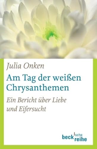 AM TAG DER WEISSEN CHRYSANTHEMEN. ein Bericht über Liebe und Eifersucht - Onken, Julia