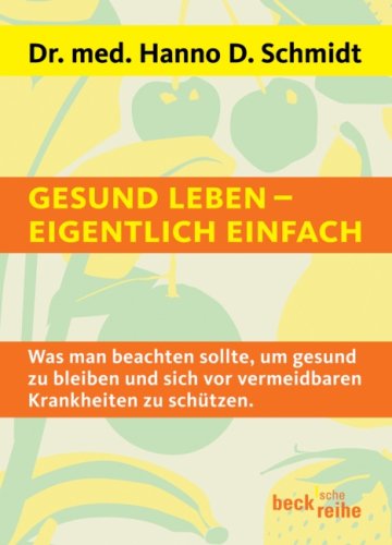 Gesund leben - eigentlich einfach : was man beachten sollte, um gesund zu bleiben und sich vor vermeidbaren Krankheiten zu schützen. - Schmidt, Hanno D.,i1935-2006