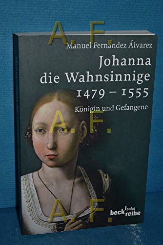 Beispielbild fr Johanna die Wahnsinnige 1479 - 1555: K nigin und Gefangene (Beck'sche Reihe) (Taschenbuch) von Manuel Fernández  lvarez (Autor), Matthias Strobel ( bersetzer) zum Verkauf von Nietzsche-Buchhandlung OHG