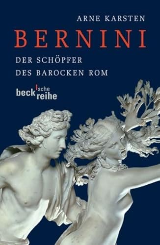 Bernini: Der Schöpfer des barocken Rom: Der Schöpfer des barocken Rom. Leben und Werk (Beck'sche Reihe) der Schöpfer des barocken Rom ; Leben und Werk - Karsten, Arne