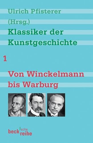 Klassiker der Kunstgeschichte; Teil: Bd. 1., Von Winckelmann bis Warburg. / Hrsg. v. Ulrich Pfisterer; Beck`sche Reihe ; 1782 - Pfisterer, Ulrich