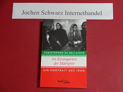 Imagen de archivo de Im Rosengarten der Märtyrer: Ein Portrait des Iran (Beck'sche Reihe)23. August 2007 von Christopher de Bellaigue und Sigrid Langhaeuser a la venta por Nietzsche-Buchhandlung OHG