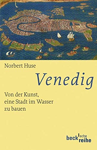 Venedig : Von der Kunst, eine Stadt im Wasser zu bauen - Norbert Huse