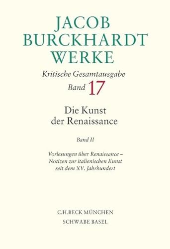 Beispielbild fr Jacob Burckhardt Werke Bd. 17: Die Kunst der Renaissance II: Vorlesungen ber Renaissance, Notizen zur italienischen Kunst seit dem XV. Jahrhundert Ghelardi, Maurizio; Mller, Susanne and Burckhardt, Jacob zum Verkauf von online-buch-de