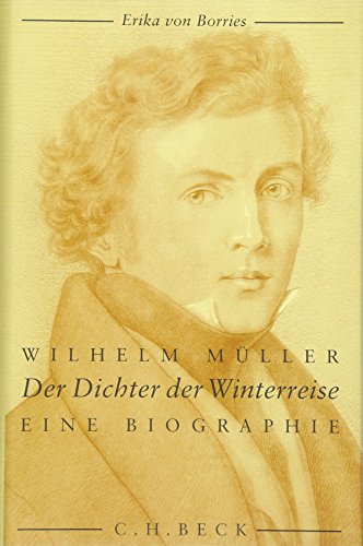 Wilhelm Müller: Der Dichter der Winterreise. Eine Biographie - Borries, Erika von