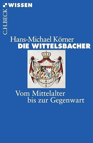 Die Wittelsbacher: Vom Mittelalter bis zur Gegenwart (9783406562587) by KÃ¶rner, Hans-Michael