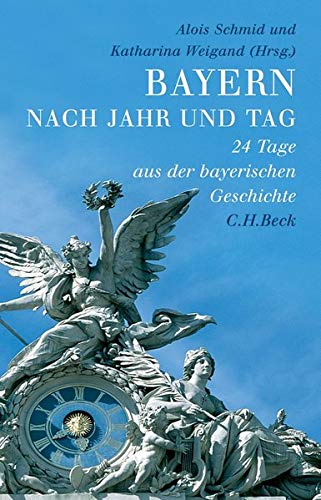 Bayern nach Jahr und Tag : 24 Tage aus der bayerischen Geschichte - Peter Schmid