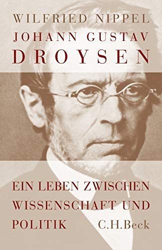 Johann Gustav Droysen: Ein Leben zwischen Wissenschaft und Politik - Nippel, Wilfried