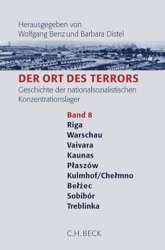 Der Ort des Terrors 8 : Geschichte der nationalsozialistischen Konzentrationslager. Riga, Warschau, Vaivara, Kaunas, Plaszów, Kulmho/Chelmo, Belzec, Sobibor, Treblinka - Wolfgang Benz