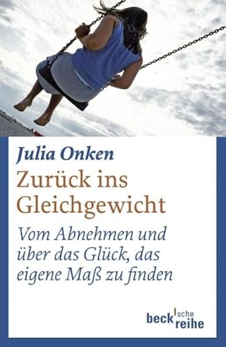 Zurück ins Gleichgewicht: Vom Abnehmen und über das Glück, das eigene Maß zu finden - Onken, Julia