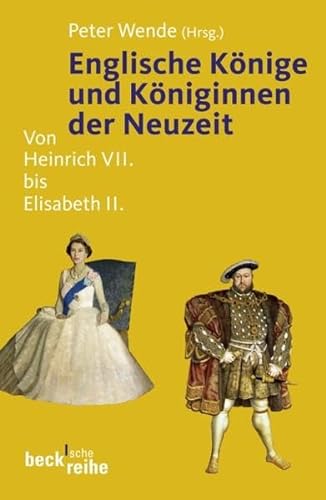 Englische Könige und Königinnen der Neuzeit Von Heinrich VII. bis Elisabeth II. - Wende, Peter