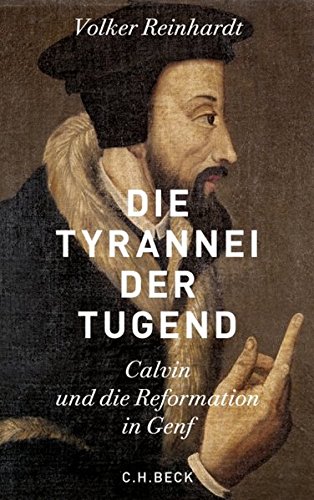 Die Tyrannei der Tugend: Calvin und die Reformation in Genf. - Reinhardt, Volker