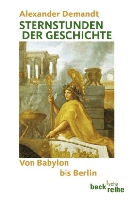 9783406577321: Sternstunden der Geschichte: Von Babylon bis Berlin - Demandt, Alexander