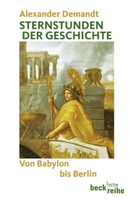 Sternstunden Der Geschichte. Von Babylon Bis Berlin