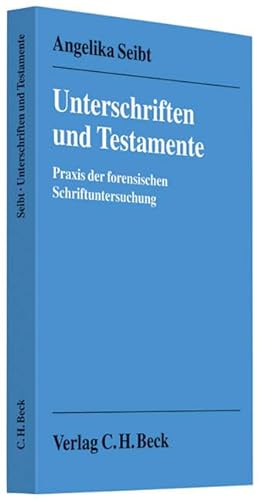 Unterschriften und Testamente : Praxis der forensischen Schriftuntersuchung - Angelika Seibt