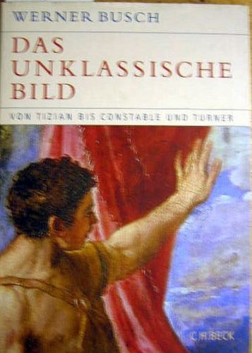 Das unklassische Bild von Tizian bis Constable und Turner. Mit 134 Abbildungen, davon 67 in Farbe. - Busch, Werner