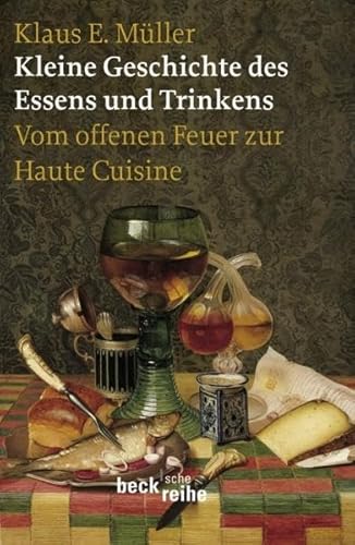 Stock image for Kleine Geschichte des Essens und Trinkens: Vom offenen Feuer zur Haute Cuisine for sale by medimops