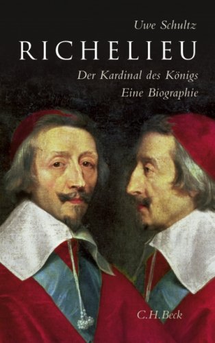Richelieu: Der Kardinal des Königs. Eine Biographie - Uwe Schultz