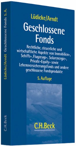 Geschlossene Fonds: Rechtliche, steuerliche und wirtschaftliche Aspekte von Immobilien-, Schiffs-, Flugzeugs-, Solarenergie-, Private Equity- sowie . und anderen geschlossenen Fondsprodukten - Jochen Lüdicke