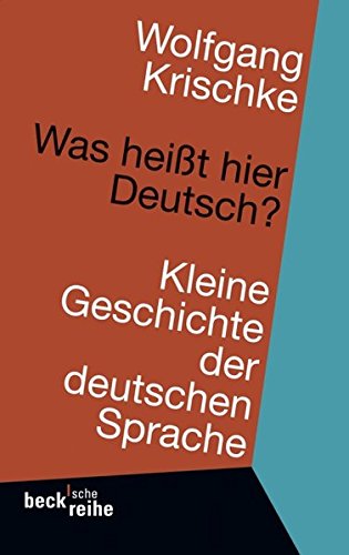 Was heißt hier Deutsch?: Kleine Geschichte der deutschen Sprache - Krischke, Wolfgang