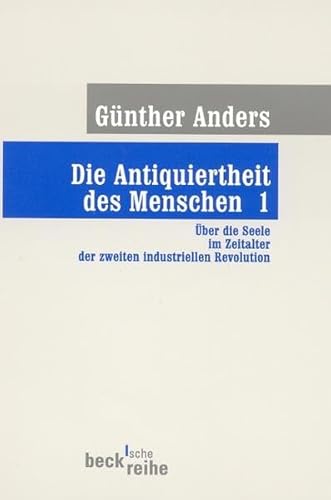 Die Antiquiertheit des Menschen 1: Über die Seele im Zeitalter der zweiten industriellen Revolution - Günther Anders