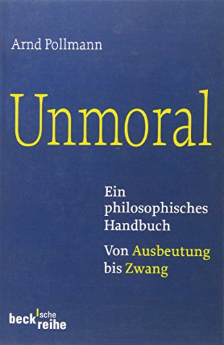 Beispielbild fr Unmoral: Ein philosophisches Handbuch: Ein philosophisches Handbuch. Von Ausbeutung bis Zwang zum Verkauf von medimops