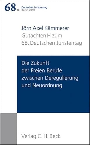 Verhandlungen des 68. Deutschen Juristentages Berlin 2010 Bd. I: Gutachten Teil H: Die Zukunft der Freien Berufe zwischen Deregulierung und Neuordnung (9783406601965) by JÃ¶rn Axel KÃ¤mmerer