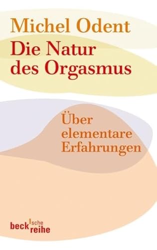 Die Natur des Orgasmus: Über elementare Erfahrungen (Beck'sche Reihe) Über elementare Erfahrungen - Odent, Michel und Christoph Trunk